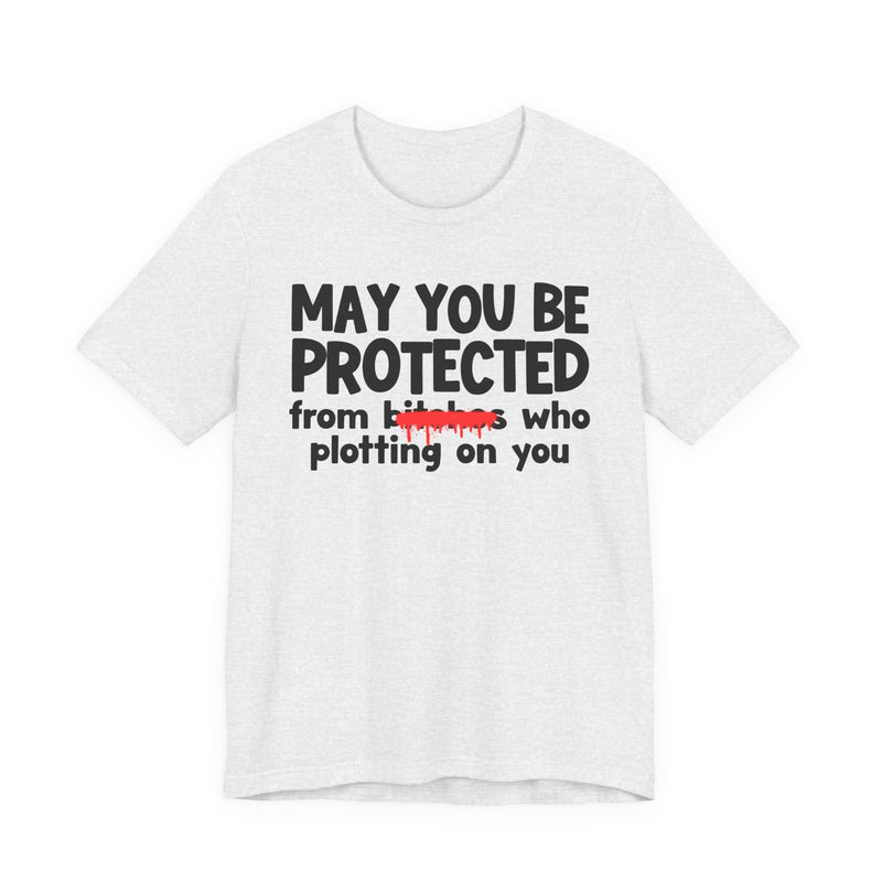 May You Be Protected From Bitches Who Plotting On You — Funny Protection Statement T-Shirt