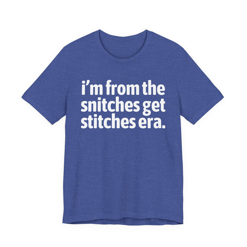 I'm From The Snitches Get Snitches Era — Funny Growing Up T-Shirt
