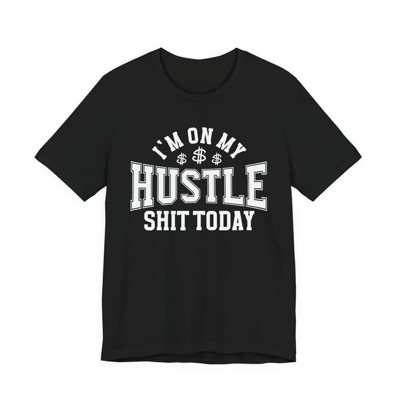 I'm On My Hustle Shit Today — T-Shirt