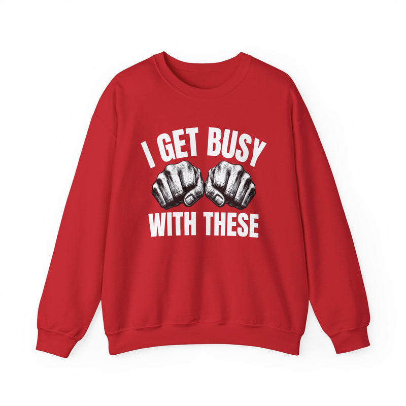 I Get Busy With These — Bare Knuckles Sweatshirt
