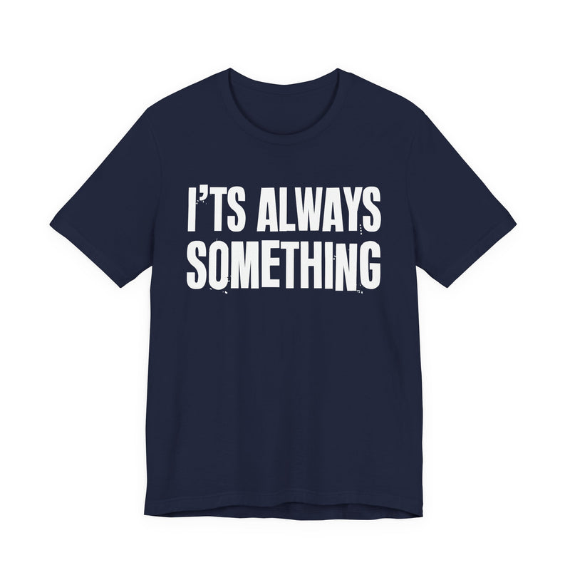 It's Always Something - T-Shirt
