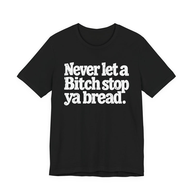 Never Let A Bitch Stop Your Bread-Motivational Money T-shirt