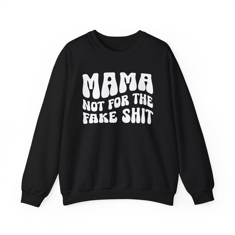 Mama Not For The Fake Shit — Sweatshirt front view: MAMA NOT FOR THE FAKE SHIT in bold statement lettering. Street Talk Designs mama statement apparel.
