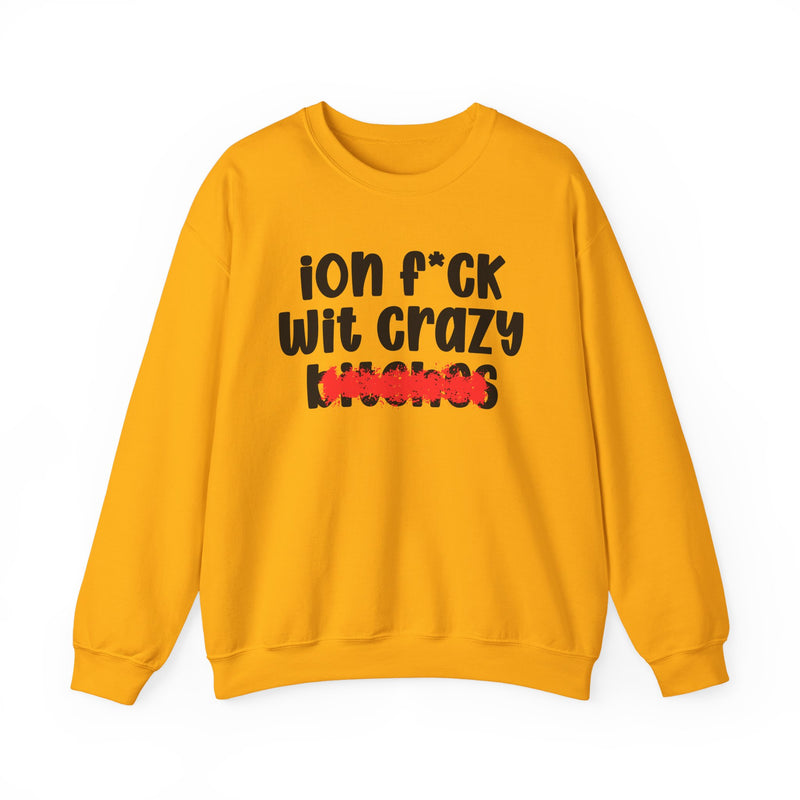 ION (I Don't) FUCK WIT CRAZY BITCHES — Bold Sarcastic Sweatshirt