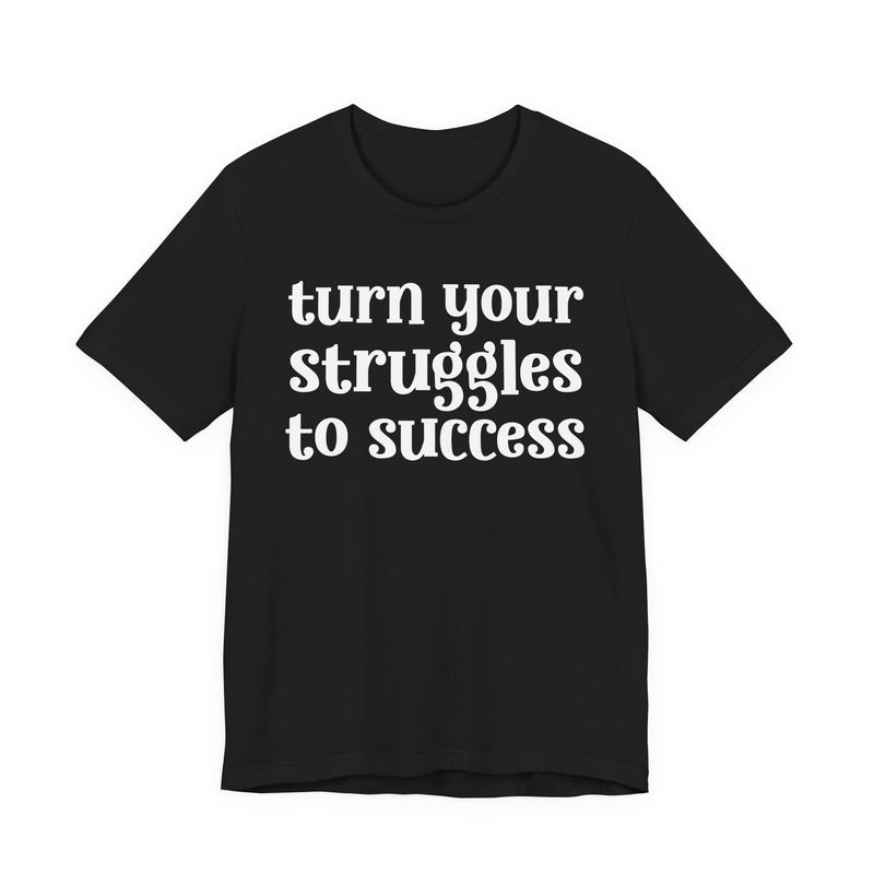 Turn Your Struggles to Success — Inspirational T-Shirt