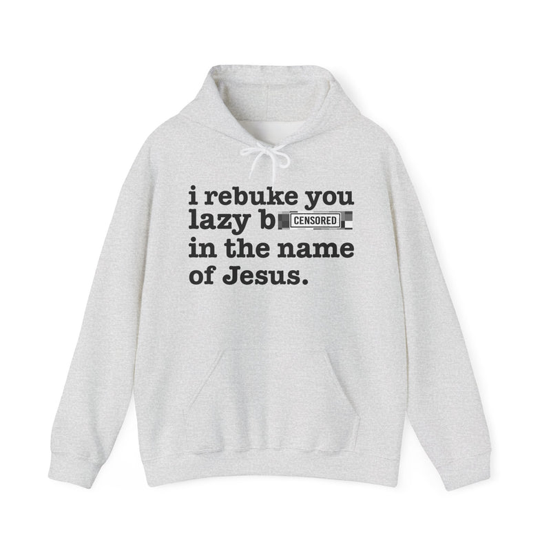 Ash hoodie with black lettering reading I REBUKE YOU LAZY BITCHES IN THE NAME OF JESUS, front view.