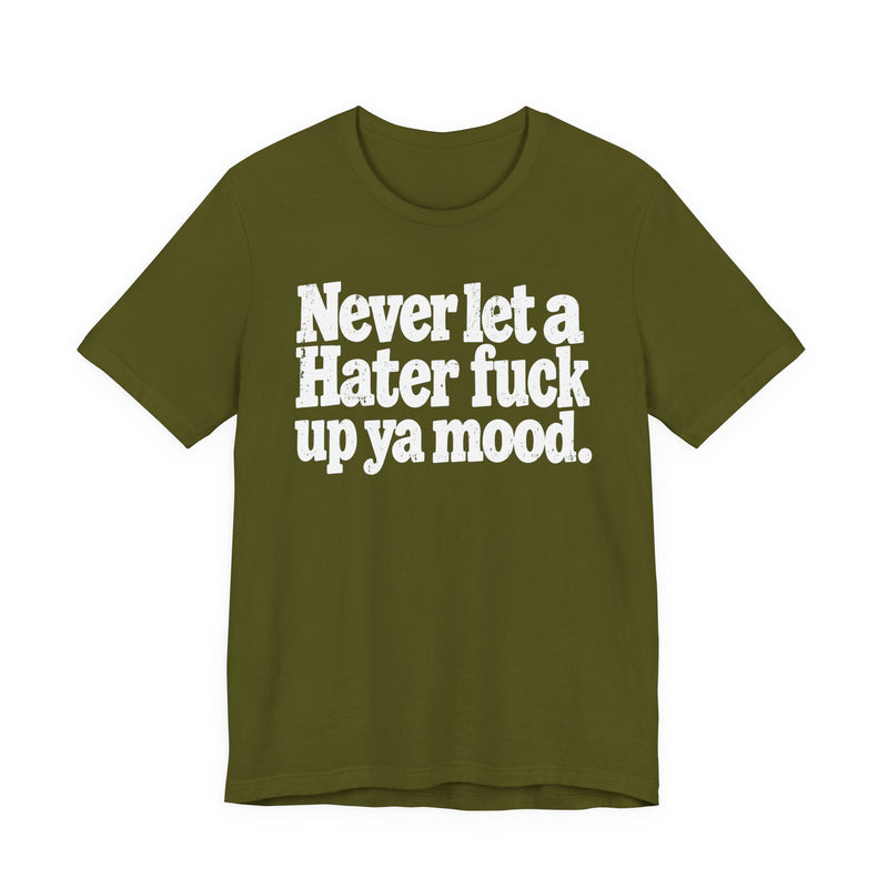Never Let a Hater Fuck Up Ya Mood -Street Motivational T-Shirt