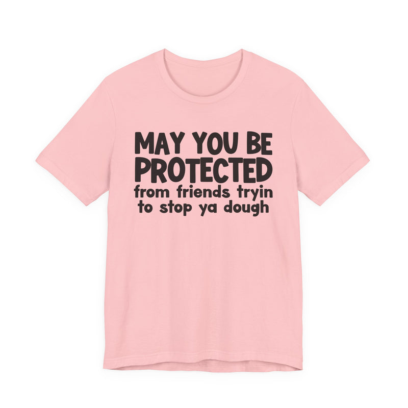 May You Be Protected From Friends Tryin To Stop Ya Dough — Funny Sarcastic Prayer Tee
