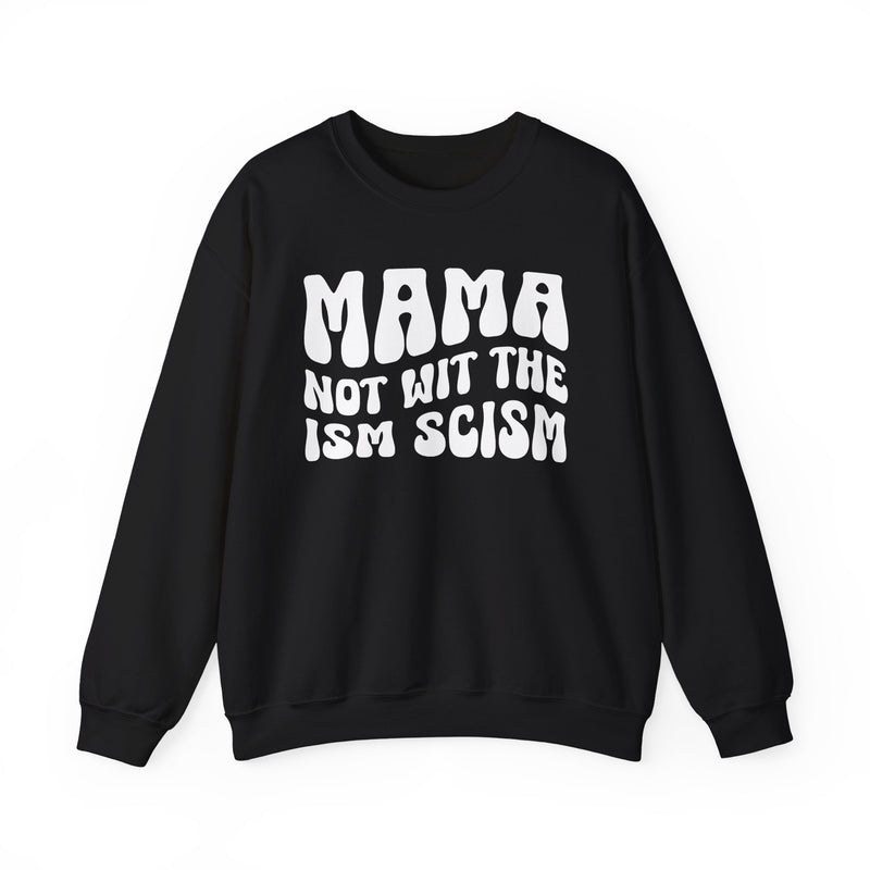 Mama Not Wit The Ism Scism Sweatshirt (solid print)