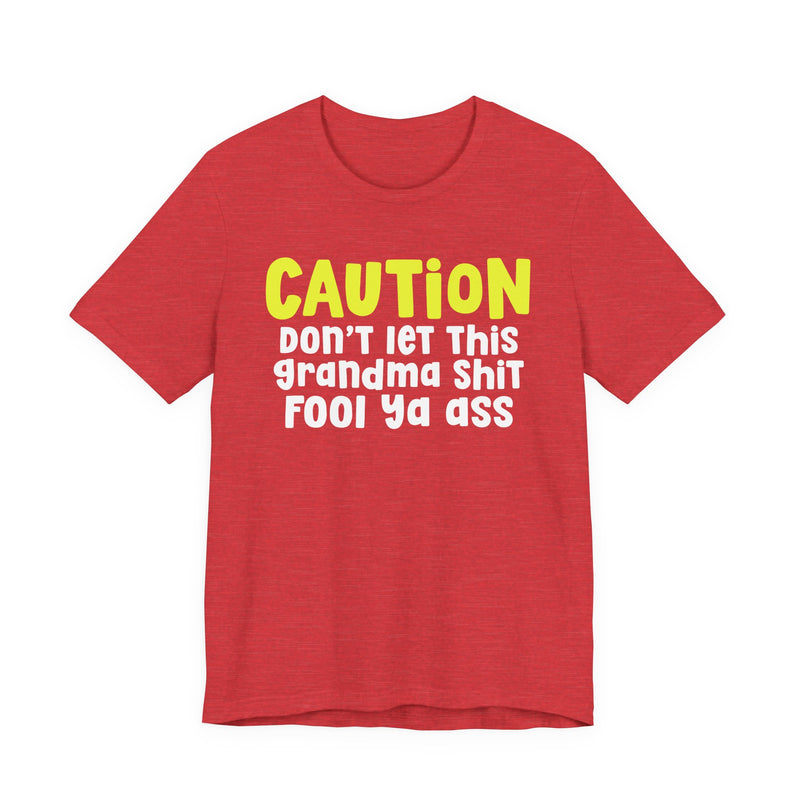 Caution Don't Let This Grandma Shit Fool Ya Ass - T-Shirt