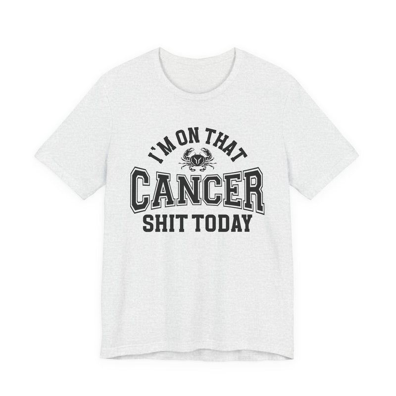 I'm On That Cancer Shit Today T-Shirt