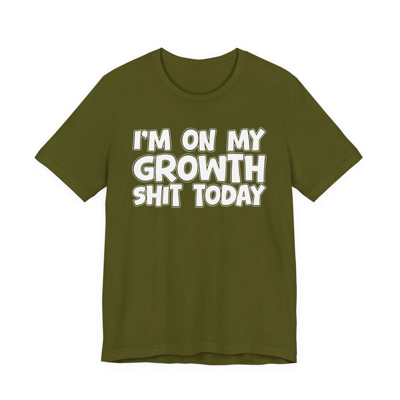 I'm On My Growth Shit Today - T-shirt