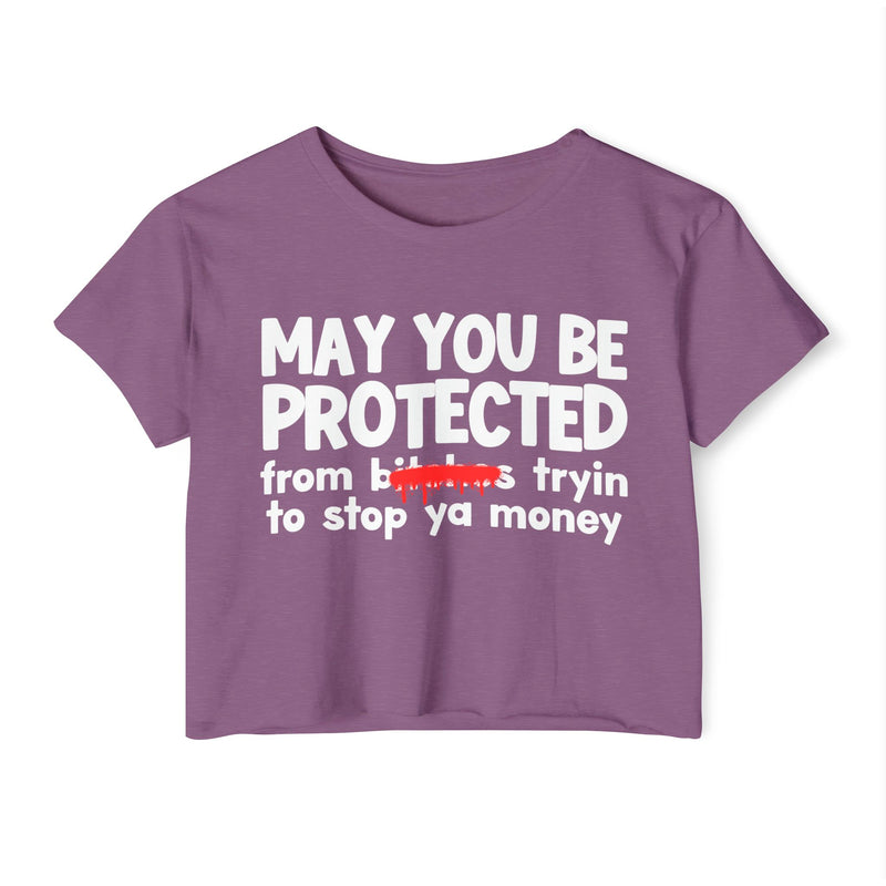 May You Be Protected From Bitches Tryin To Stop Ya Money — Funny Protection Statement Crop Top