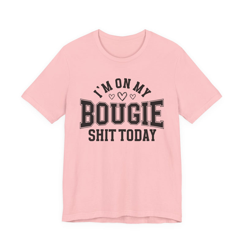 I'm On My Bougie Shit Today — T-Shirt