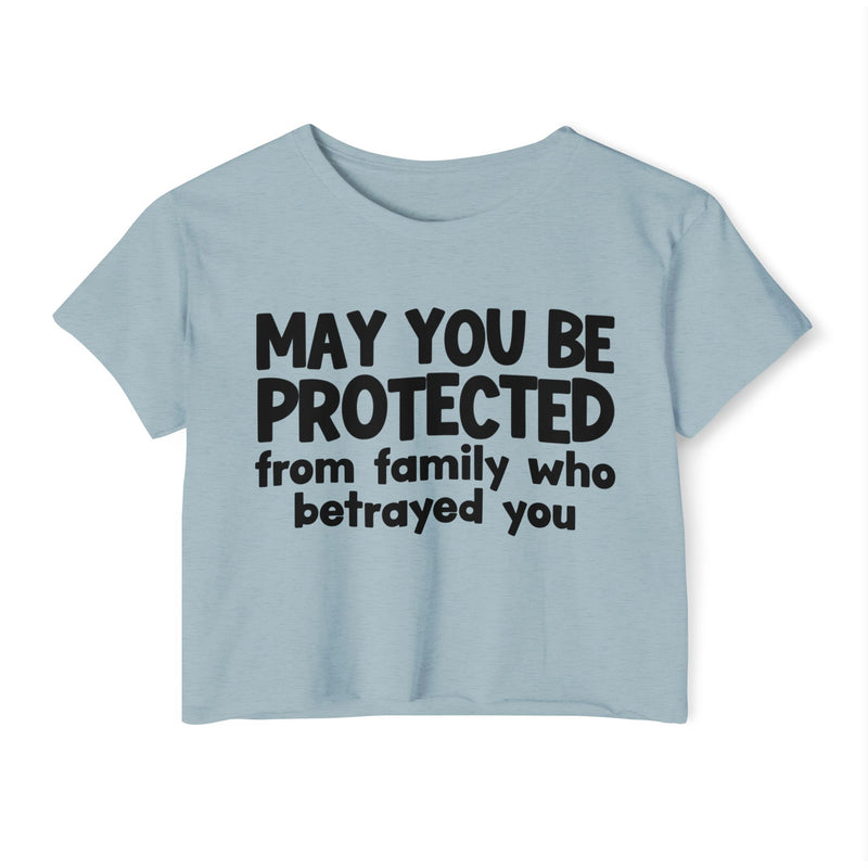 May You Be Protected From Family Who Betrayed You - Inspirational Quote Crop Top