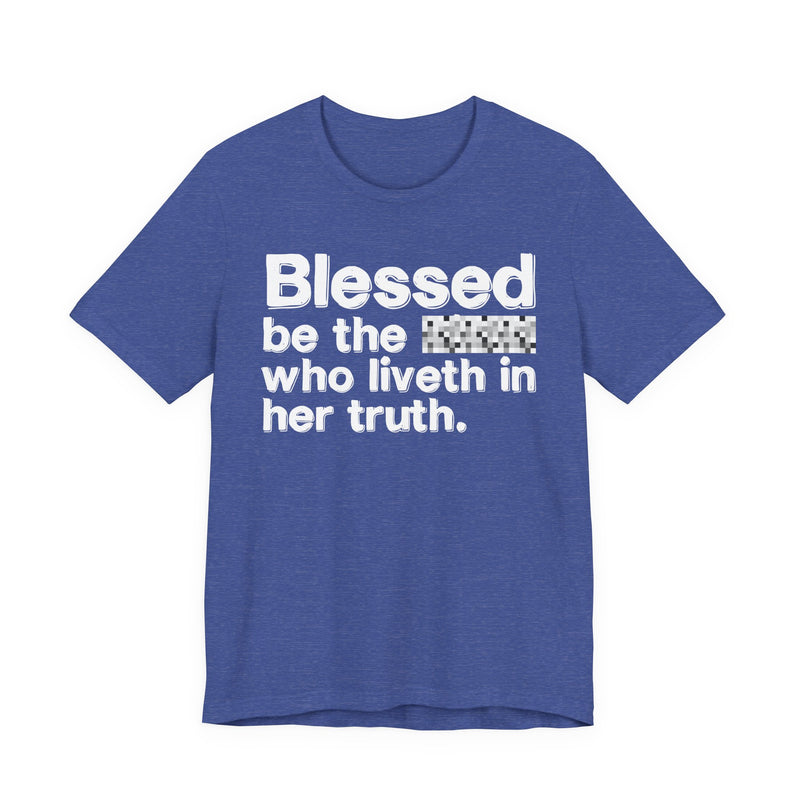 Blessed Be The Bitch Who Liveth In Her Truth — Inspirational T-Shirt