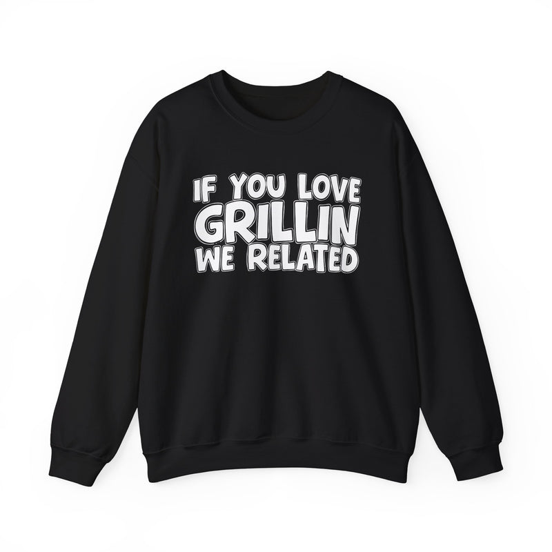 If You Love Grillin We Related — Sweatshirt front view: IF YOU LOVE GRILLIN WE RELATED in white bold lettering — white bold lettering on black. Street Talk Designs mood statement apparel.