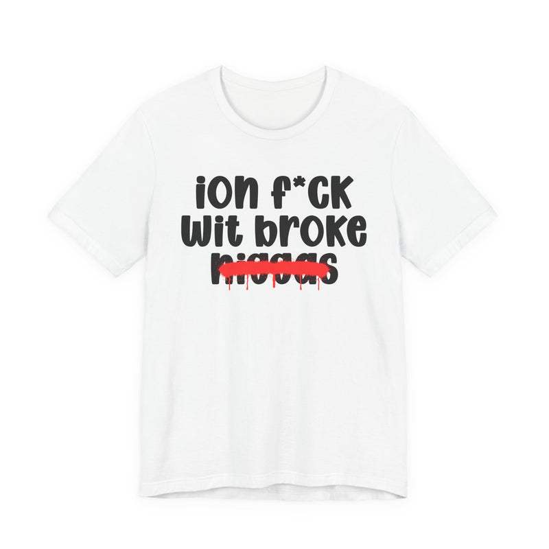 ION Fuck Wit Broke Niggas - Brutally Direct Statement Tee