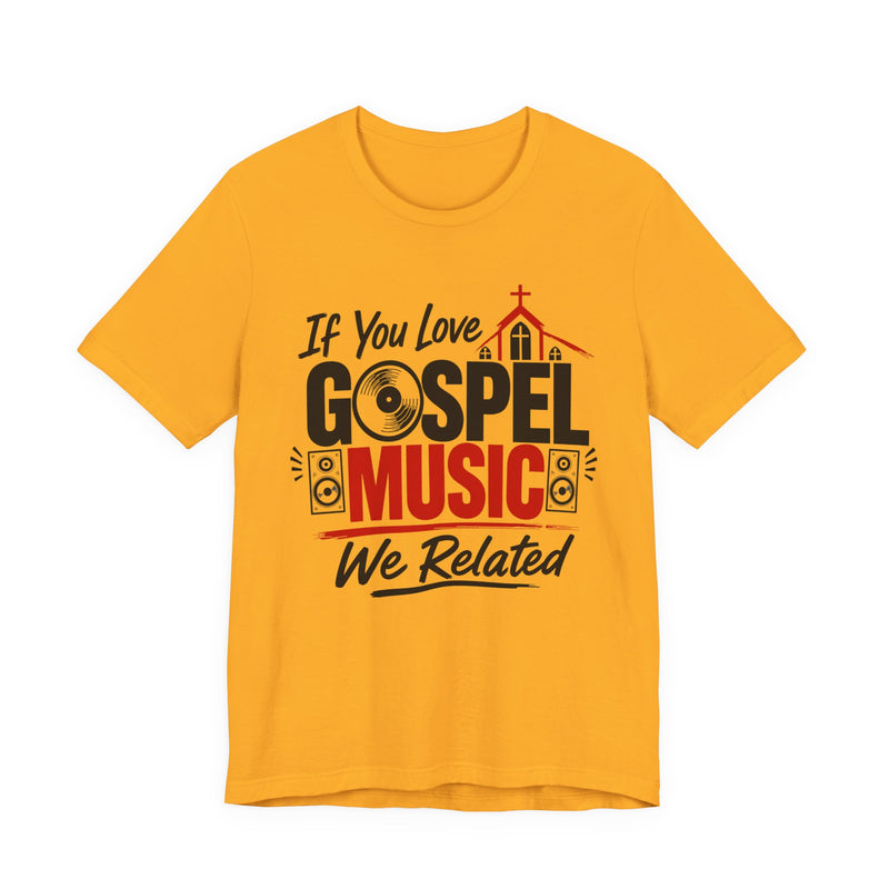 If You Love Gospel Music We Related - Gospel Music Lover T-shirt