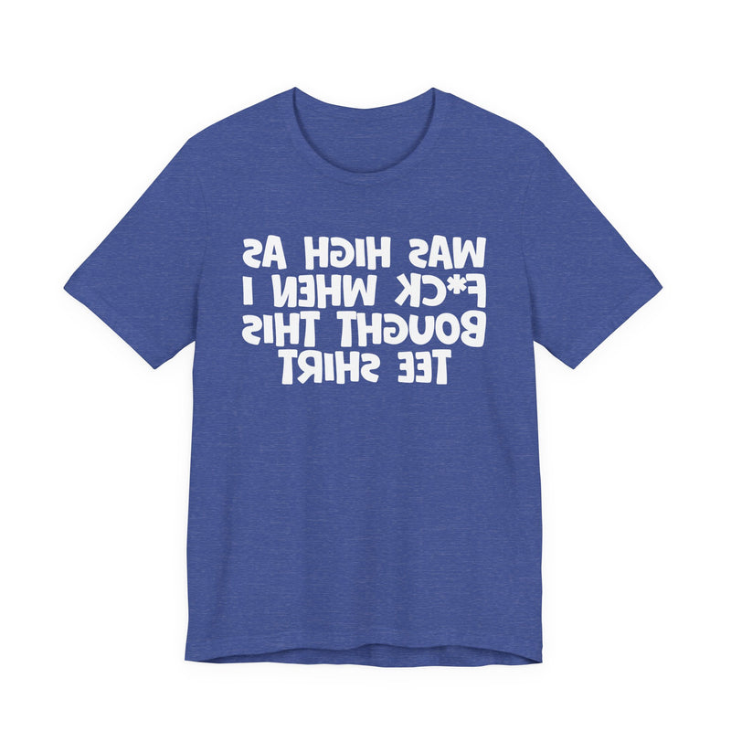 Was High As Fuck When I Bought This T-Shirt —— Funny Drunk T-Shirt