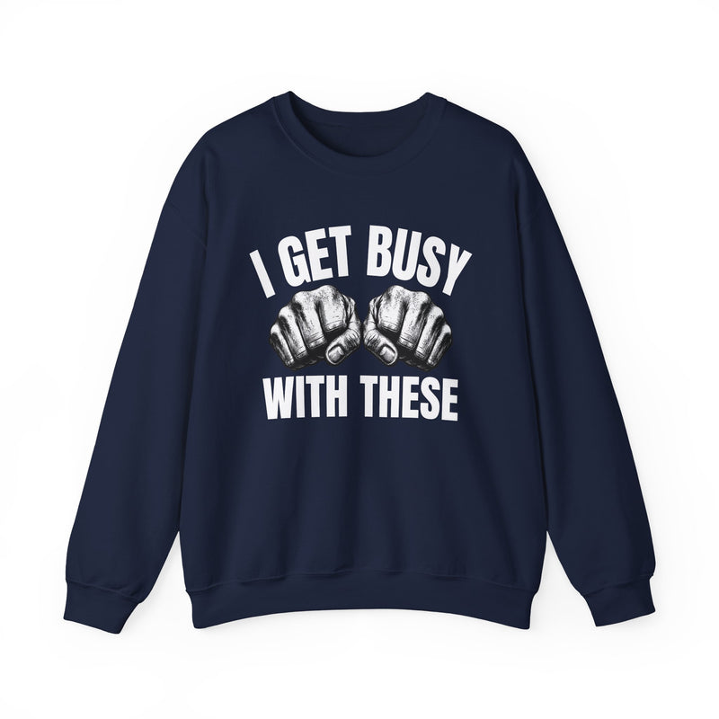 I Get Busy With These — Bare Knuckles Sweatshirt