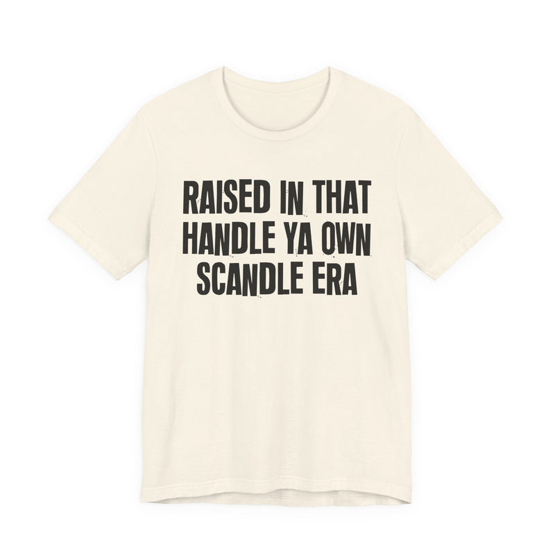 T-Shirt product with lettering reading "RAISED IN THAT HANDLE YA OWN SCANDLE ERA", alternate view.