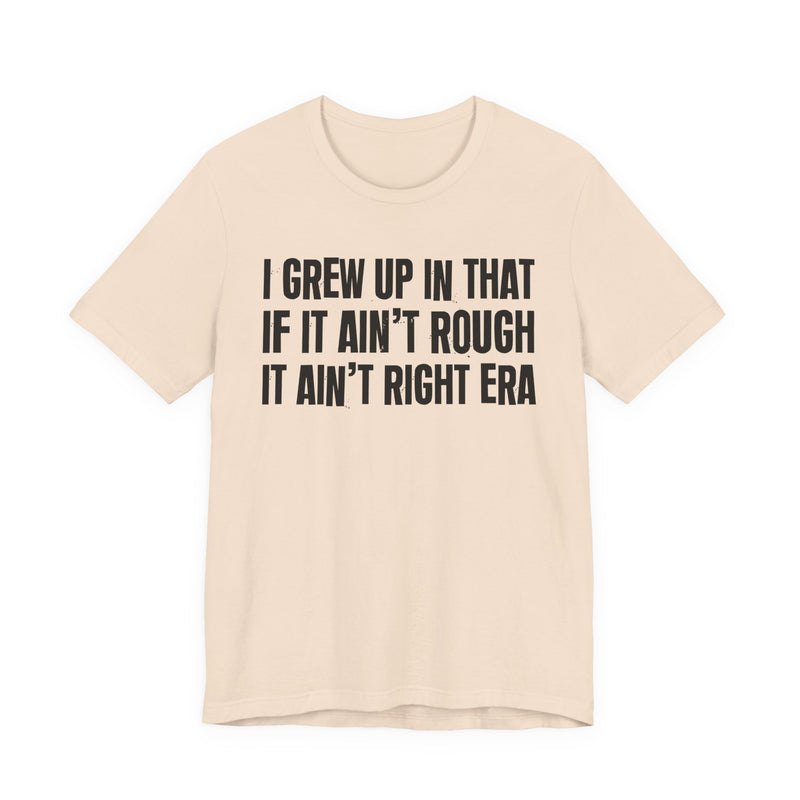 Grew Up In That If It Ain't Rough It Ain't Right Era
