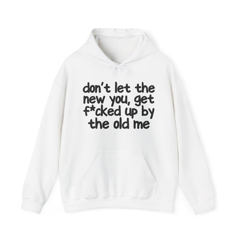 White hoodie with dark bold confrontation lettering reading DON'T LET THE NEW YOU, GET FUCK'D UP BY THE OLD ME, front flat-lay view.