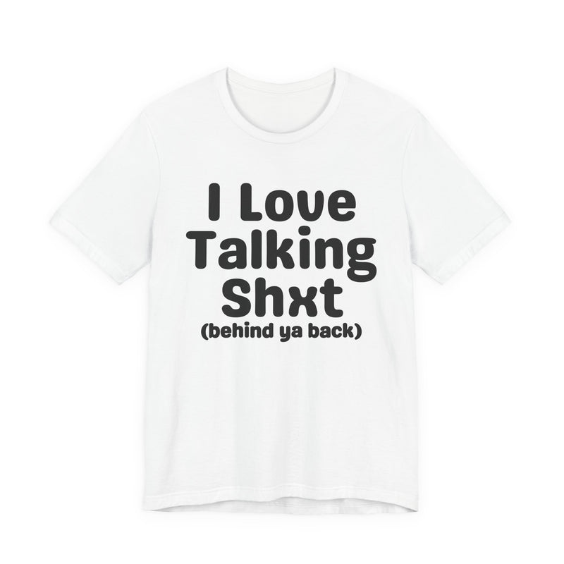 I Love Talking Shxt (behind ya back) — Funny Slogan Tee for Bold, Sarcastic Humor