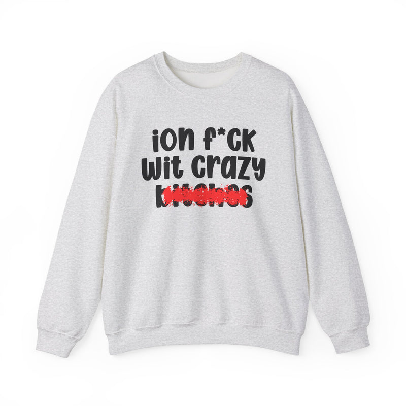 ION (I Don't) FUCK WIT CRAZY BITCHES — Bold Sarcastic Sweatshirt
