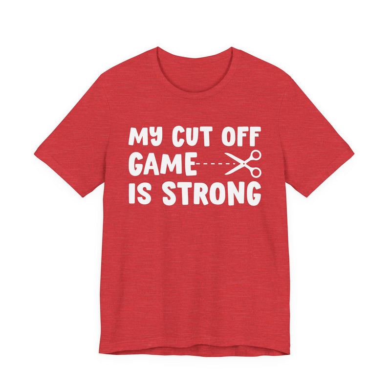 My Cutoff Game Is Strong — T-Shirt