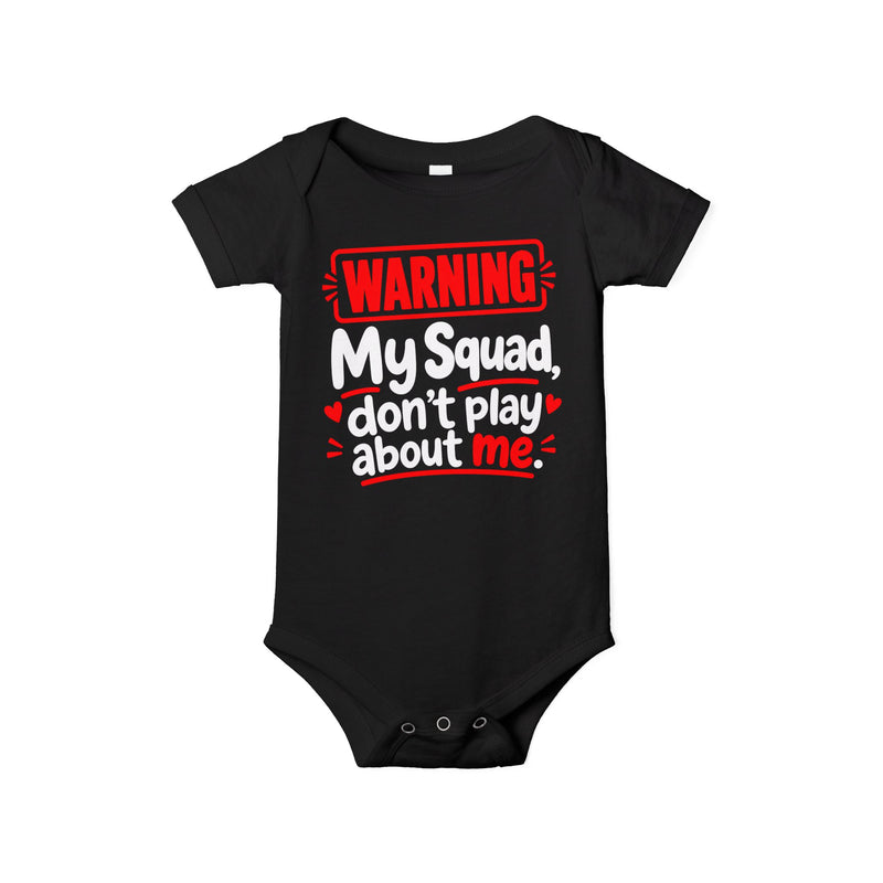 Warning My Squad Don’t Play About Me — Baby Bodysuit
