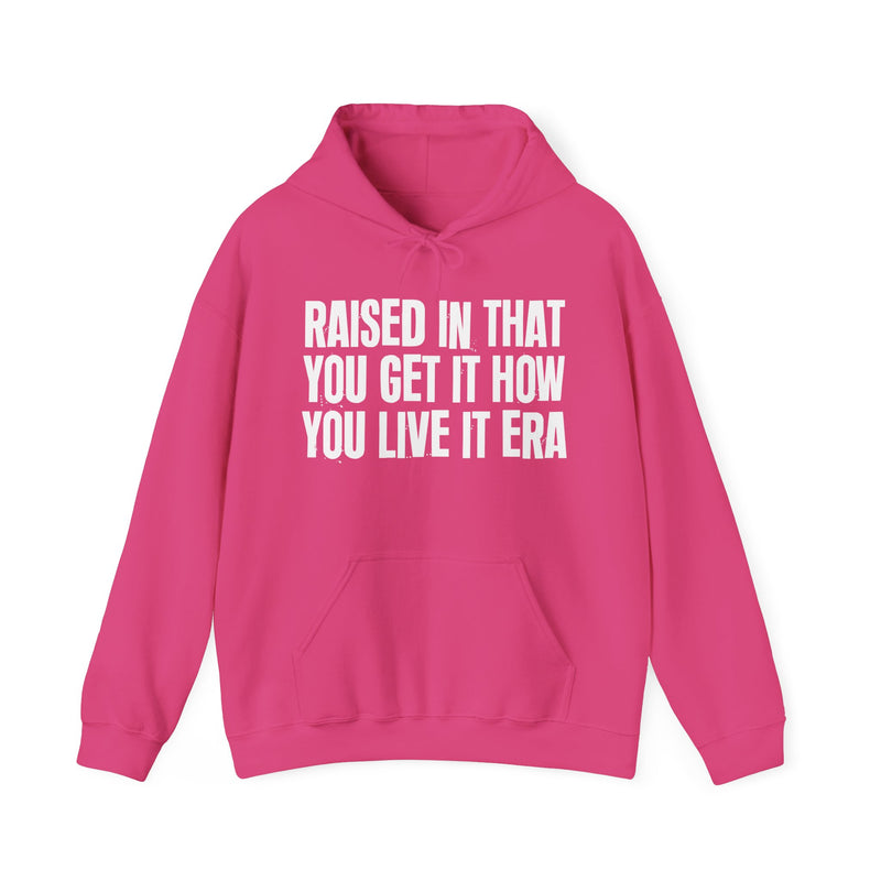 Raised In That You Get It How You Live It Era — Funny Back In The Day Statement Hoodie