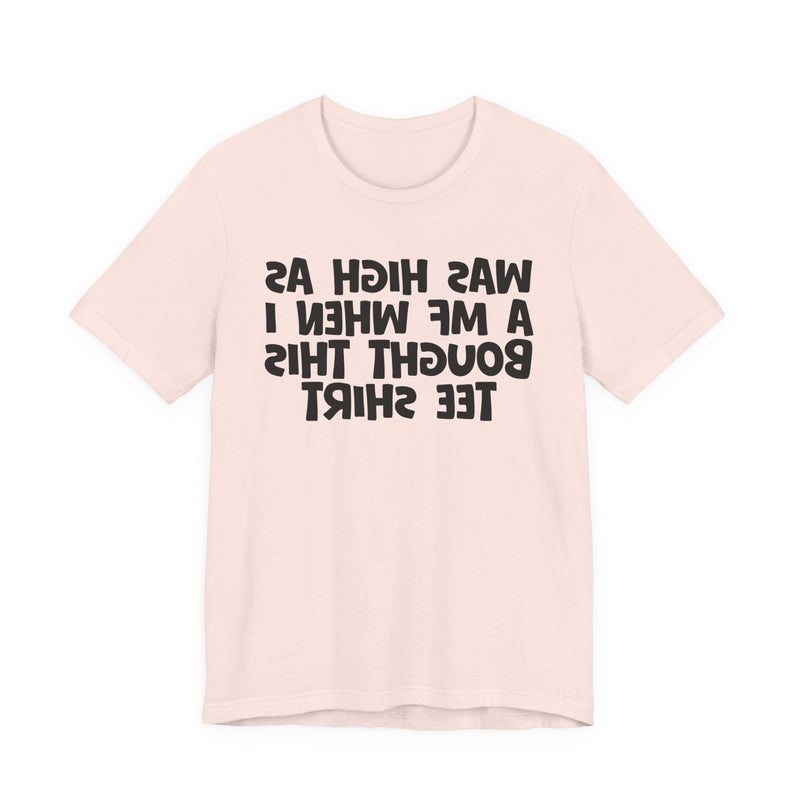 Was High As A MF When I Bought This T-Shirt —— Funny Drunk T-Shirt