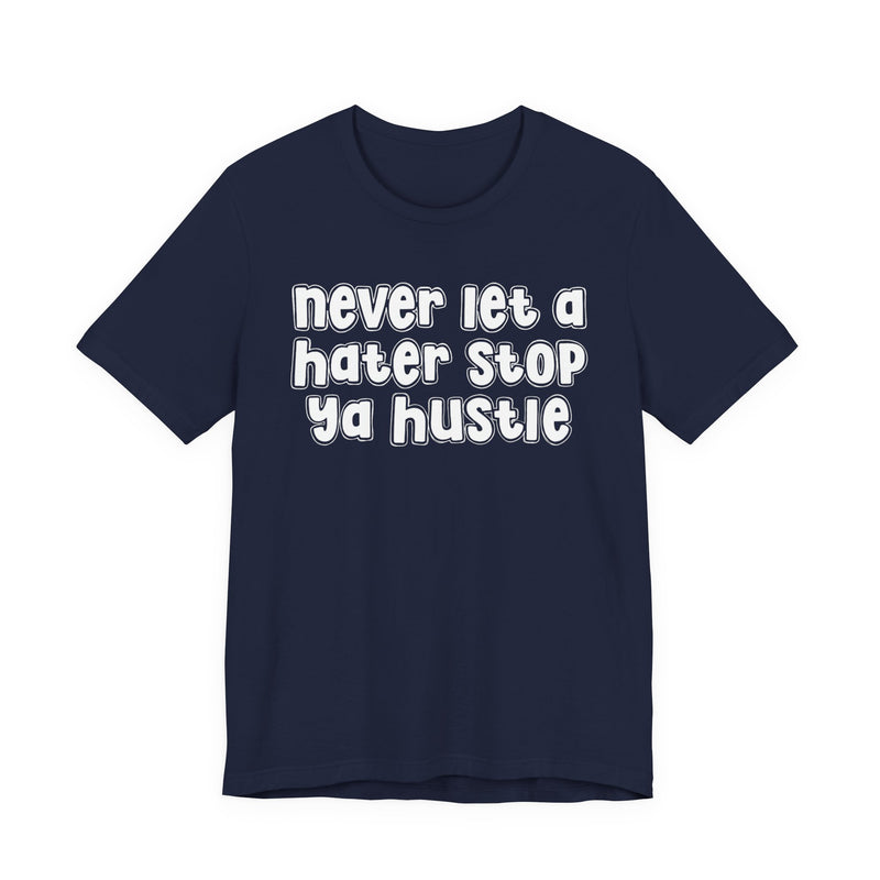 Never Let A Hater Stop Ya Hustle - Healthy Mindset T-shirt
