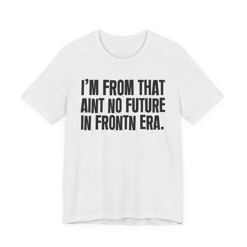 I'm From That Ain't No Future In Frontin Era