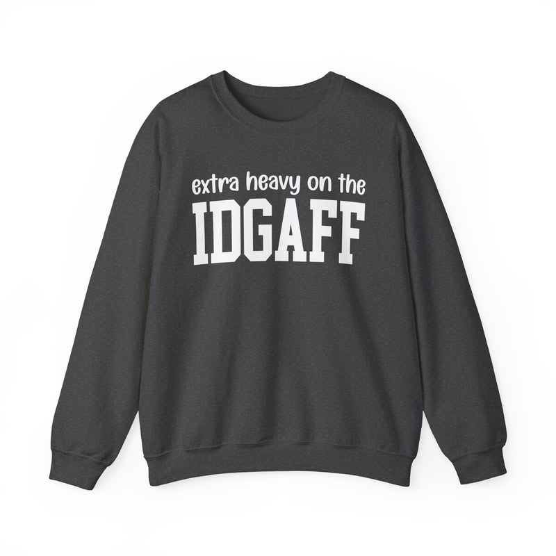 Extra Heavy On The IDGAFF — Sweatshirt