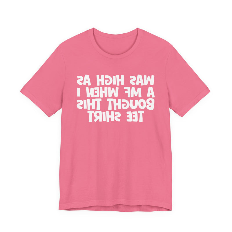 Was High As A MF When I Bought This T-Shirt —— Funny Drunk T-Shirt