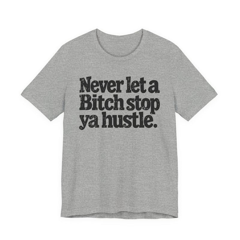 Never Let A Bitch Stop Ya Hustle — T-Shirt