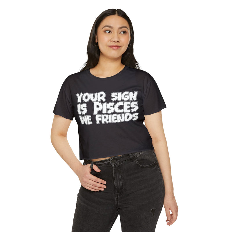 Your Sign Is Pisces We Friends - Fun Zodiac Sign Crop Top
