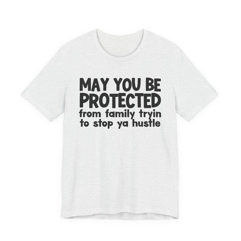 May You Be Protected From Family Tryin To Stop Ya Hustle — Funny Sarcastic Prayer Tee