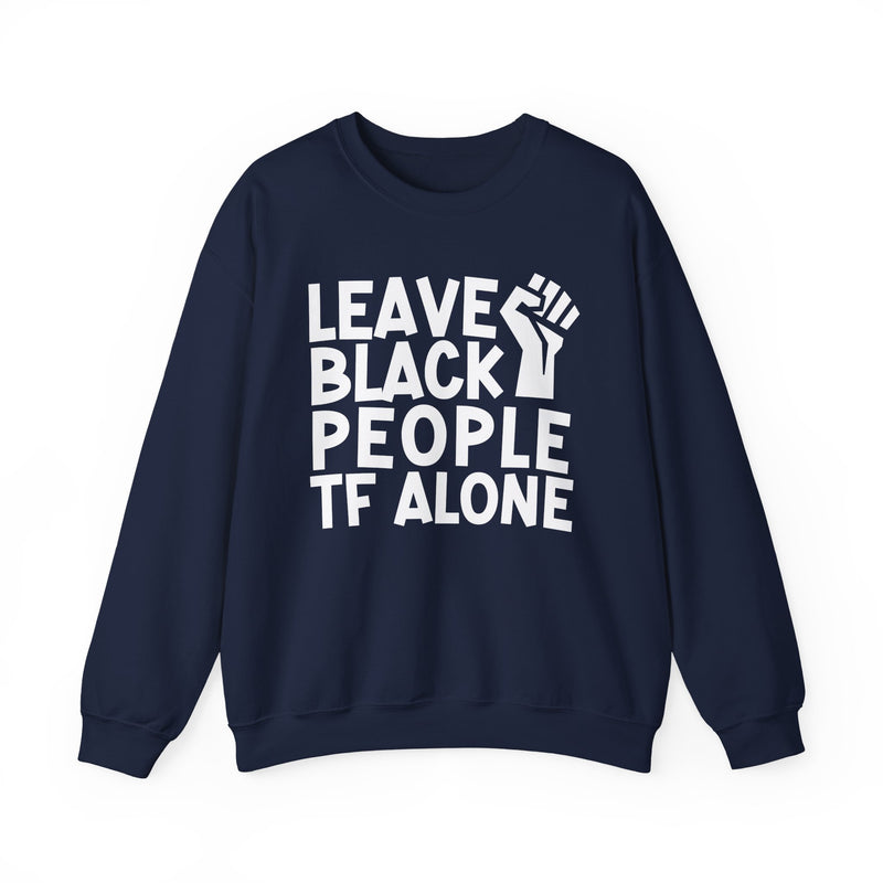 Leave Black People TF Alone — Sweatshirt