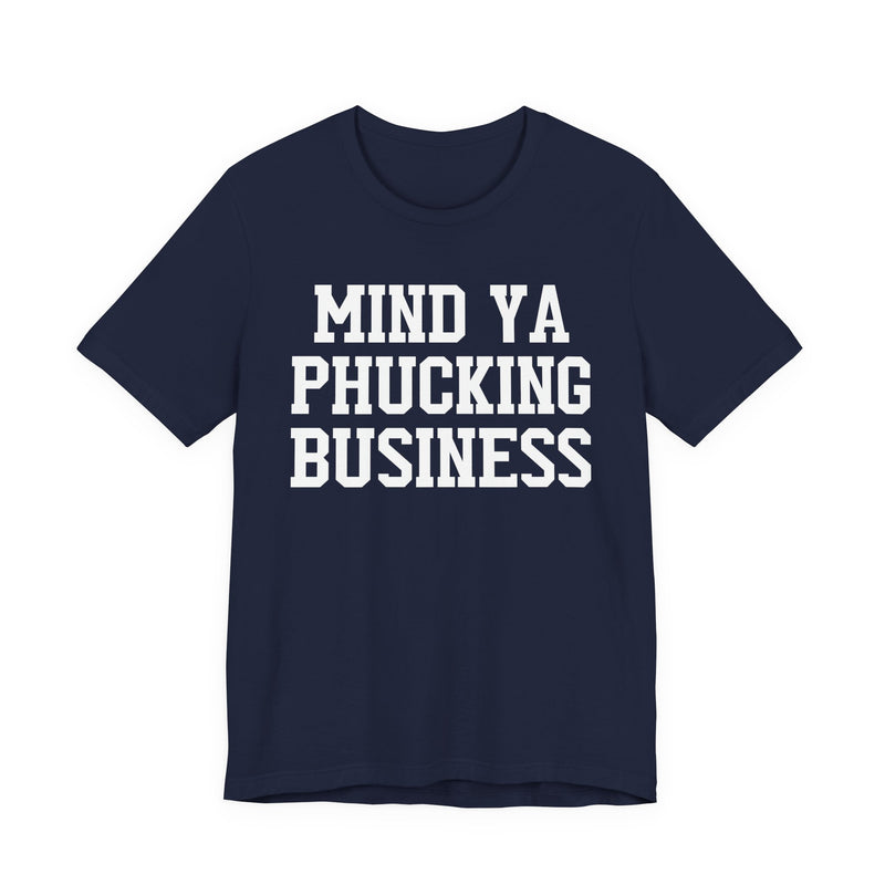 Mind Ya Phucking Business - T-Shirt