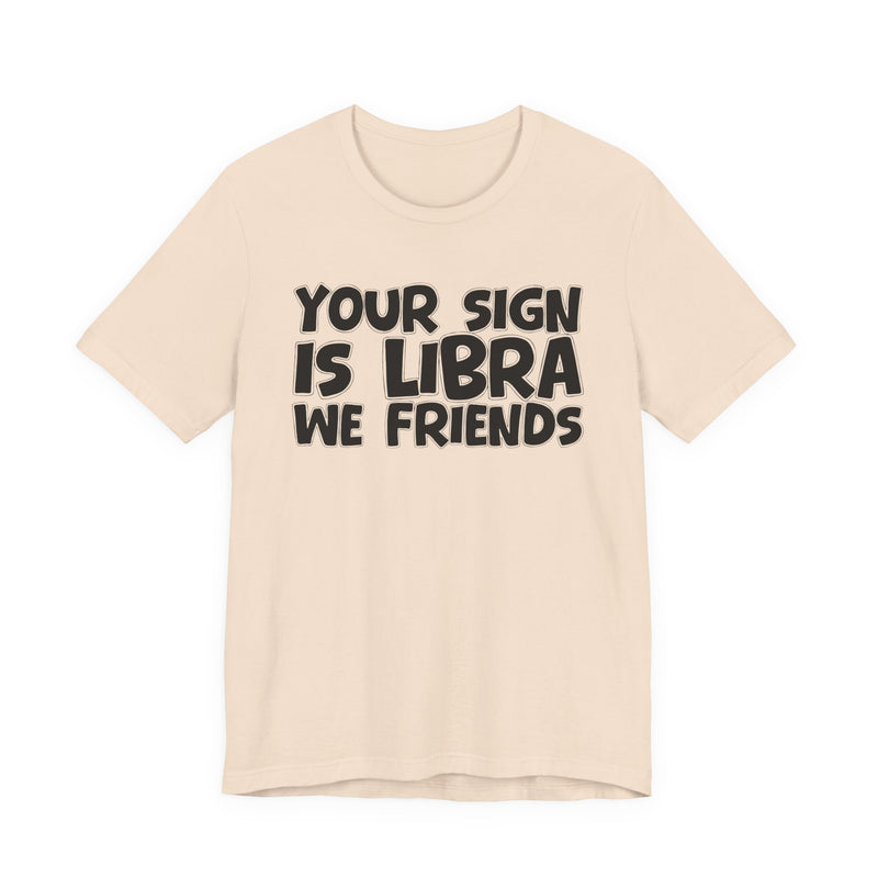 If Your Sign Is LIBRA We Friends - Fun Astrology Tee for LIBRA
