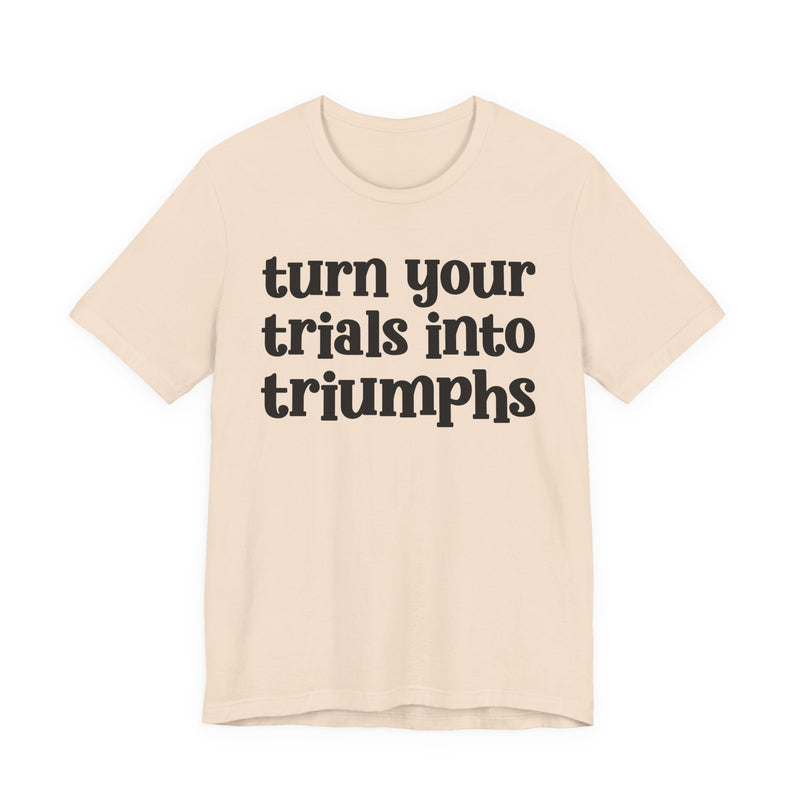 Turn Your Trials Into Triumphs — Inspirational T-Shirt