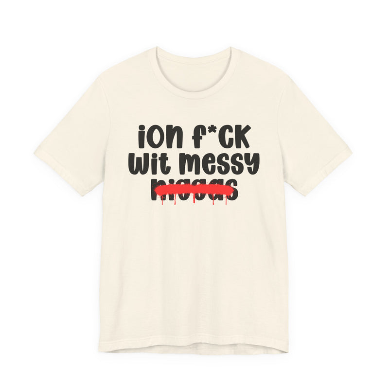 ION Fuck Wit Messy Niggas - Brutally Direct Statement Tee