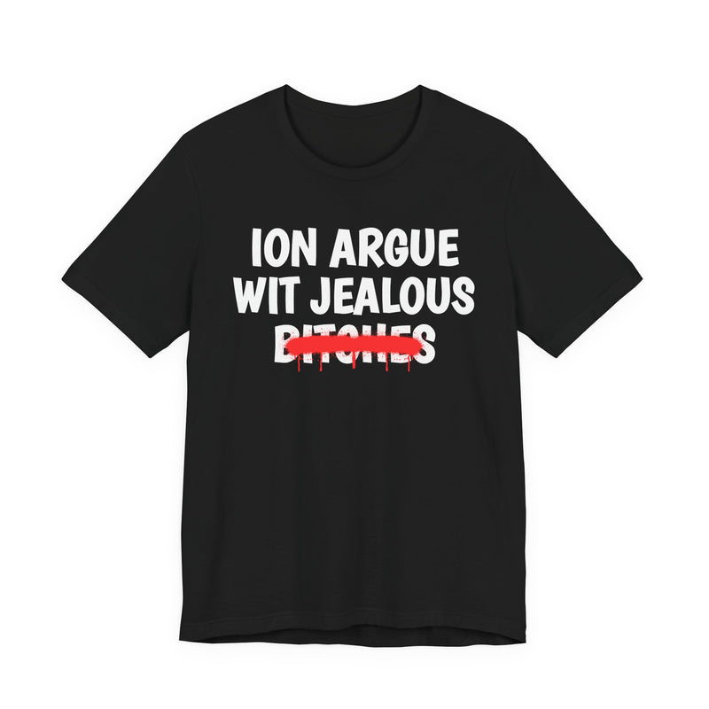 Black T-shirt with white "ION ARGUE WIT JEALOUS BITCHES" chest print, red spray-paint strike-through across the last line, front flat-lay view.