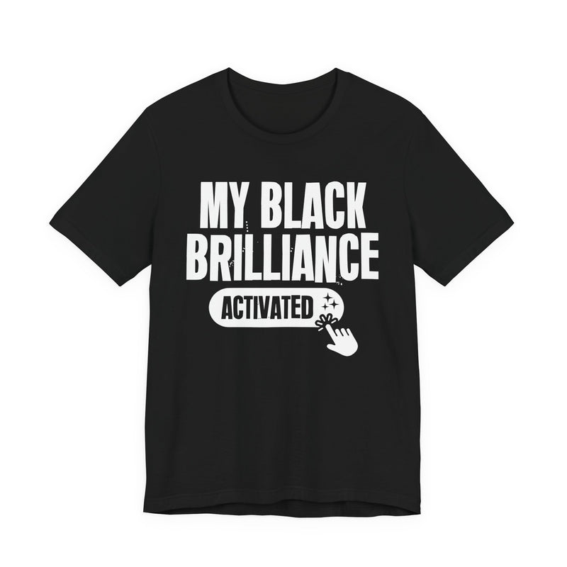 My Black Brilliance Activated — T-Shirt front view: MY BLACK BRILLIANCE ACTIVATED in bold statement lettering. Street Talk Designs culture statement apparel.