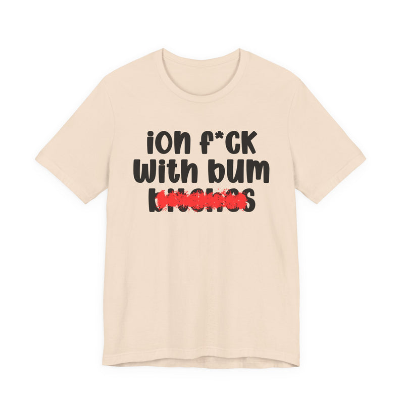 ION (I Don't) FUCK WIT BUM BITCHES — Bold Sarcastic Graphic T-Shirt