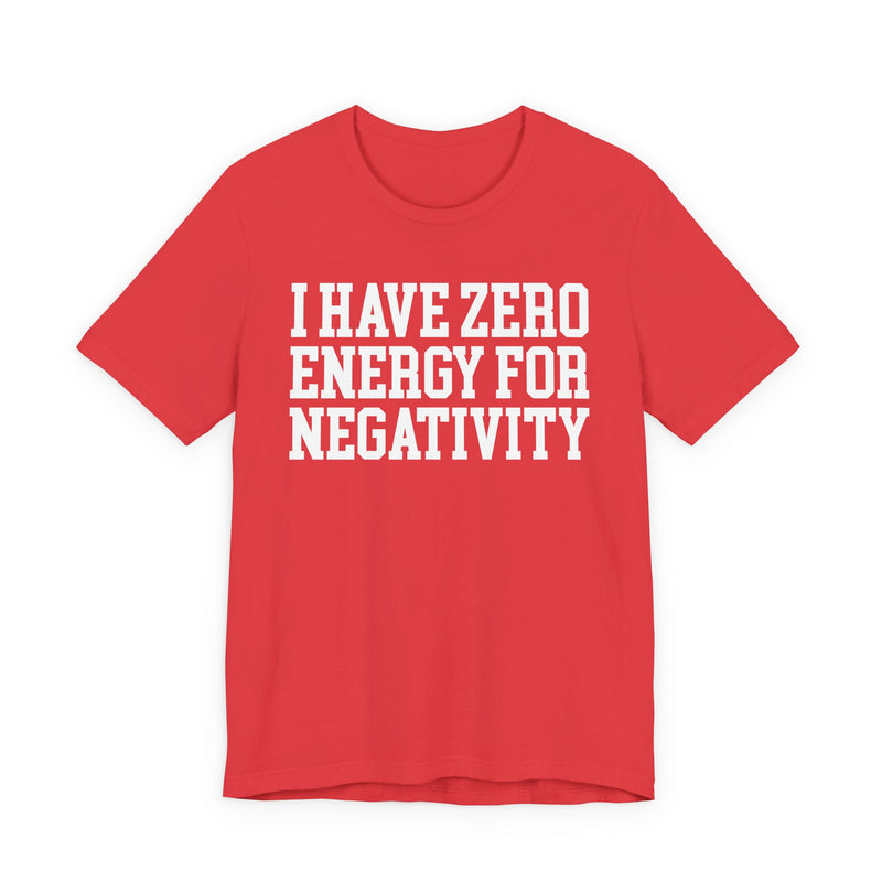 I Have Zero Energy For Negativity — T-shirt